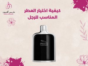 كيفية اختيار العطر المناسب للرجل كيفية اختيار العطر المناسب للرجل