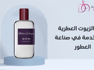 تعرف على أنواع الزيوت العطرية المستخدمة في صناعة العطور تعرف على أنواع الزيوت العطرية المستخدمة في صناعة العطور